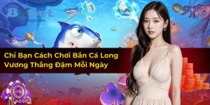 Chỉ Bạn Cách Chơi Bắn Cá Long Vương Thắng Đậm Mỗi Ngày
