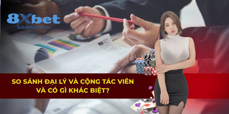 Điểm khác nhau giữa đại lý 8XBET và cộng tác viên