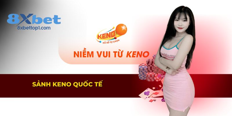 Trải nghiệm sảnh Keno quốc tế hấp dẫn tại nền tảng