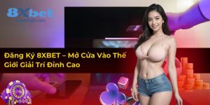 Đăng Ký 8XBET – Mở Cửa Vào Thế Giới Giải Trí Đỉnh Cao