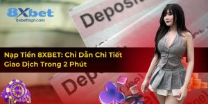 Nạp Tiền 8XBET: Chỉ Dẫn Chi Tiết Giao Dịch Trong 2 Phút