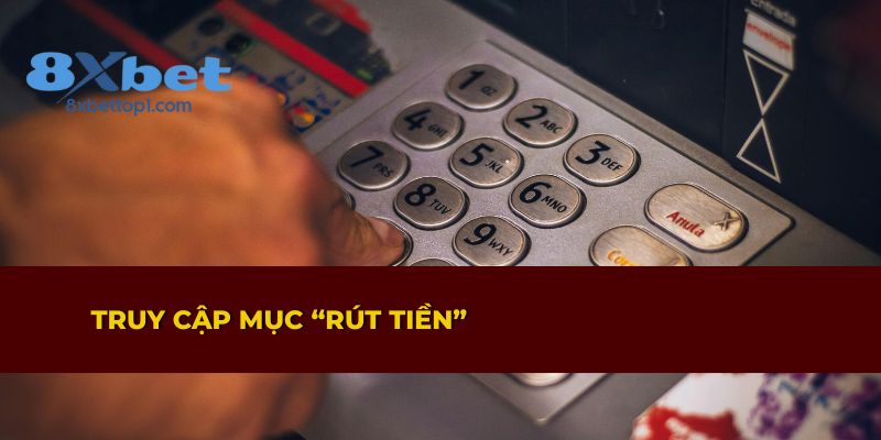 Hướng dẫn vào mục rút tiền để thực hiện giao dịch