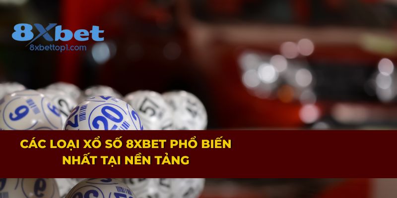 Các loại xổ số 8XBET phổ biến nhất tại nền tảng